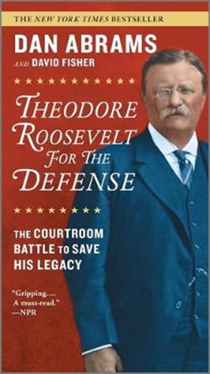 Theodore Roosevelt for the Defense: The Courtroom Battle to Save His Legacy, Dan Abrams - Paperback - 9781335629012