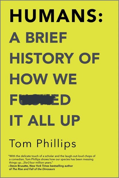 Phillips, T: Humans: A Brief History of How We F*cked It All, Tom Phillips - Paperback - 9781335936639