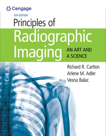 Principles of Radiographic Imaging, RICHARD (GRAND VALLEY STATE UNIVERSITY) CARLTON ; ARLENE (INDIANA UNIVERSITY NORTHWEST,  Gary, IN) Adler ; Vesna (Indiana University Northwest, Gary, IN) Balac - Gebonden - 9781337711067