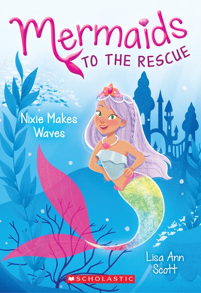 Nixie Makes Waves (Mermaids to the Rescue #1), Lisa Ann Scott - Paperback - 9781338266979