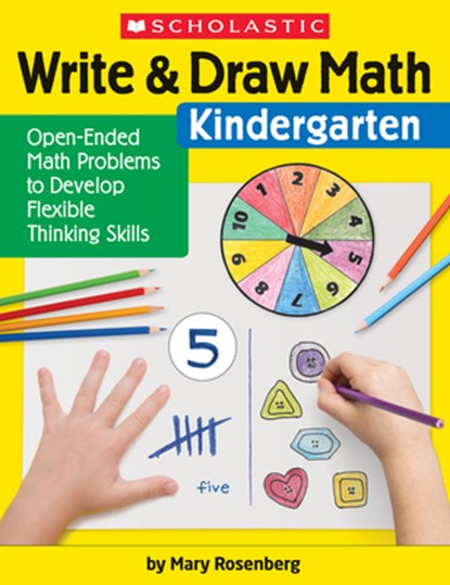 Write & Draw Math: Kindergarten: Open-Ended Math Problems to Develop Flexible Thinking Skills, Mary Rosenberg - Paperback - 9781338314366