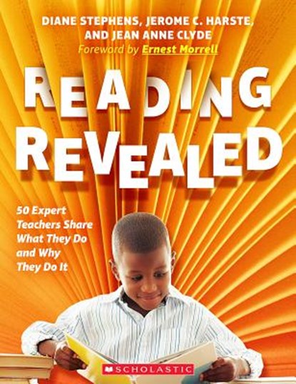 Reading Revealed: 50 Expert Teachers Share What They Do and Why They Do It, Diane Stephens ; Jerome C Harste ; Jean Anne Clyde - Paperback - 9781338538304