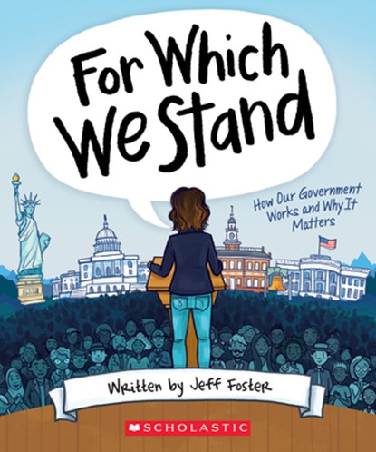 For Which We Stand: How Our Government Works and Why It Matters, Jeff Foster - Paperback - 9781338643084