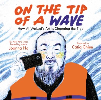 On the Tip of a Wave: How Ai Weiwei's Art Is Changing the Tide, Joanna Ho - Gebonden - 9781338715941