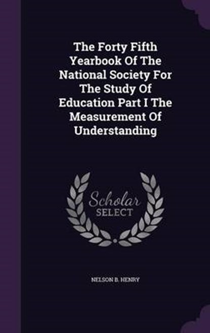 The Forty Fifth Yearbook of the National Society for the Study of Education Part I the Measurement of Understanding, HENRY,  Nelson B. - Gebonden - 9781341656712
