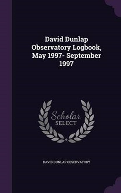 David Dunlap Observatory Logbook, May 1997- September, OBSERVATORY,  David Dunlap - Gebonden - 9781341770715