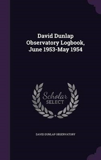 David Dunlap Observatory Logbook, June 1953-May, OBSERVATORY,  David Dunlap - Gebonden - 9781341772733