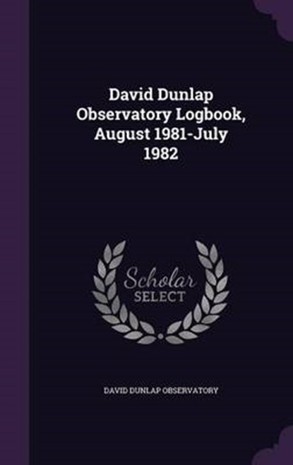 David Dunlap Observatory Logbook, August 1981-July, OBSERVATORY,  David Dunlap - Gebonden - 9781341774317