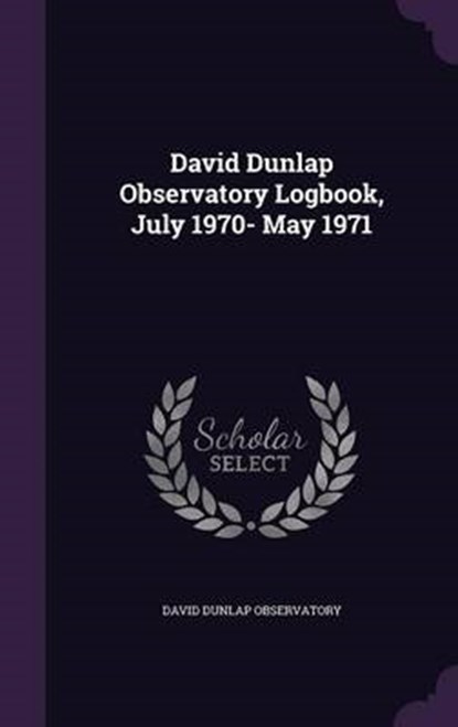 David Dunlap Observatory Logbook, July 1970- May, OBSERVATORY,  David Dunlap - Gebonden - 9781341774621