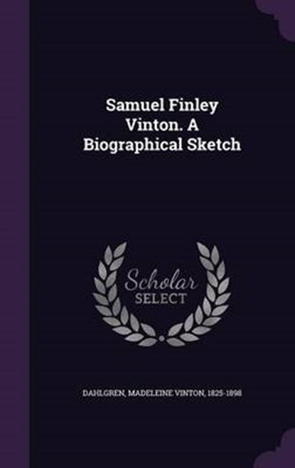 Samuel Finley Vinton. a Biographical Sketch, DAHLGREN,  Madeleine Vinton - Gebonden - 9781341954344