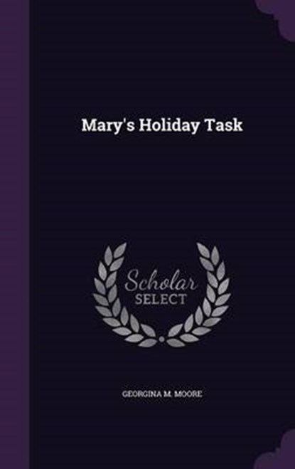 Mary's Holiday Task, MOORE,  Georgina M. - Gebonden - 9781342801036