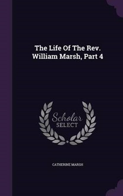 The Life of the REV. William Marsh, Part, MARSH,  Catherine - Gebonden - 9781343388581