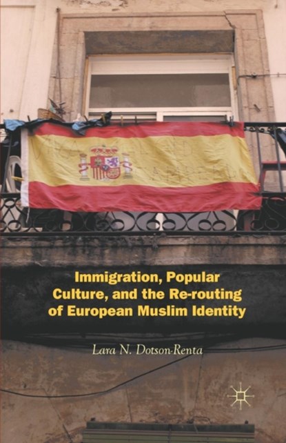 Immigration, Popular Culture, and the Re-routing of European Muslim Identity, L. Dotson-Renta - Paperback - 9781349352319