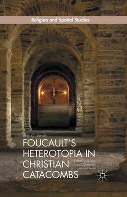 Foucault's Heterotopia in Christian Catacombs, SMITH,  Eric C. - Paperback - 9781349500130