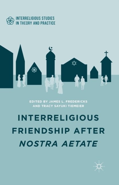 Interreligious Friendship after Nostra Aetate, J. Fredericks ; T. Tiemeier - Paperback - 9781349501120