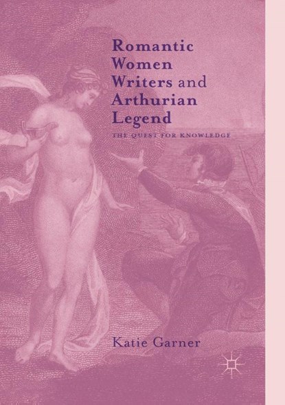 Romantic Women Writers and Arthurian Legend, Katie Garner - Paperback - 9781349955664