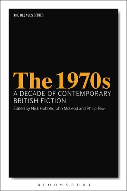 The 1970s: A Decade of Contemporary British Fiction, DR NICK (BRUNEL UNIVERSITY,  London, UK) Hubble ; John  (University of Leeds, UK) McLeod ; Professor Philip (Brunel University, United Kingdom) Tew - Paperback - 9781350003507