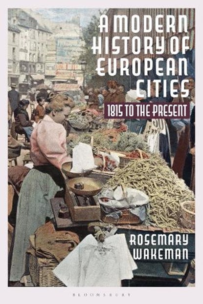 A Modern History of European Cities, Professor Rosemary Wakeman - Gebonden - 9781350017665