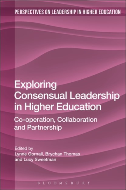 Exploring Consensual Leadership in Higher Education, Dr Lynne Gornall ; Professor Brychan Thomas ; Lucy Sweetman - Gebonden - 9781350043572
