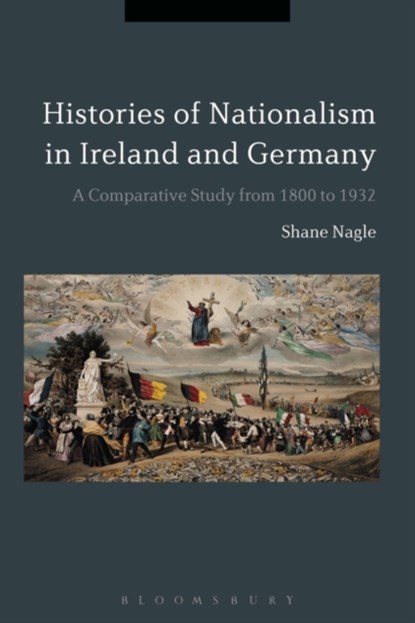 Histories of Nationalism in Ireland and Germany, DR SHANE (INDEPENDENT SCHOLAR,  UK) Nagle - Paperback - 9781350074699