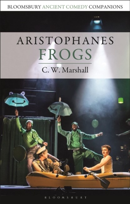 Aristophanes: Frogs, C. W. (ASSOCIATE PROFESSOR,  University of British Columbia, Canada) Marshall - Paperback - 9781350080911
