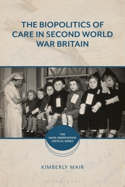 The Biopolitics of Care in Second World War Britain, Associate Professor Kimberly Mair - Gebonden - 9781350106918