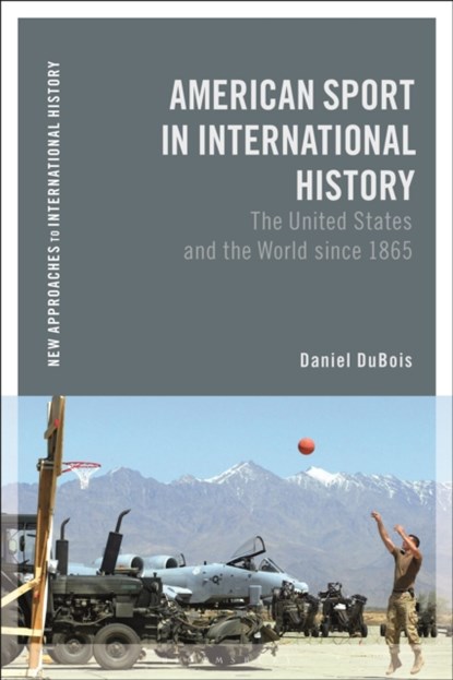 American Sport in International History, DANIEL M. (SAINT LEO UNIVERSITY,  USA) DuBois - Gebonden - 9781350134713