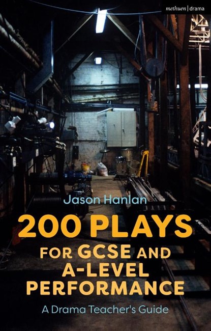 200 Plays for GCSE and A-Level Performance, Jason (Former Head of Performing Arts) Hanlan - Paperback - 9781350146624
