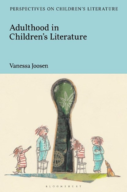Adulthood in Children's Literature, ASSOCIATE PROFESSOR VANESSA (ASSOCIATE PROFESSOR OR ENGLISH LITERATURE,  University of Antwerp, University of Antwerp, Belgium) Joosen - Paperback - 9781350154810