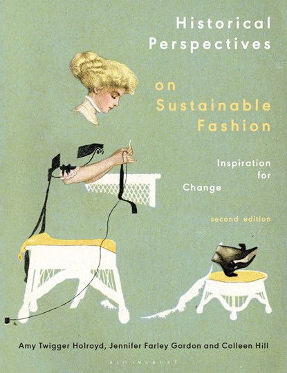 Historical Perspectives on Sustainable Fashion, DR AMY TWIGGER (RESEARCH FELLOW,  Nottingham Trent University, UK) Holroyd ; Jennifer (Iowa State University, USA) Farley Gordon ; Colleen (The Museum at FIT, USA) Hill - Paperback - 9781350160439