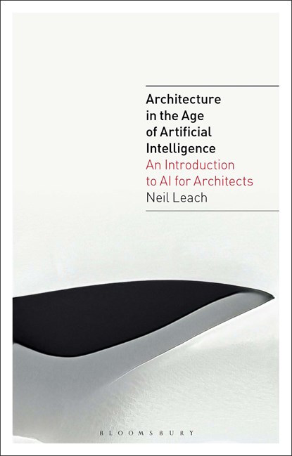 Architecture in the Age of Artificial Intelligence, NEIL (FLORIDA INTERNATIONAL UNIVERSITY,  USA) Leach - Gebonden - 9781350165526