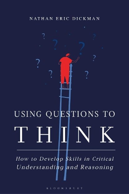 Using Questions to Think, Nathan Eric (University of the Ozarks Dickman - Gebonden - 9781350177727