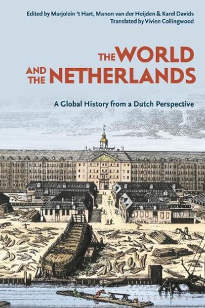 The World and The Netherlands, Prof. Dr. Marjolein 't (Huygens Institute for the History of the Netherlands in The Hague Hart ; Prof. Dr. Manon van der (Leiden University Heijden ; Karel (Vrije Universiteit Amsterdam Davids - Gebonden - 9781350191938