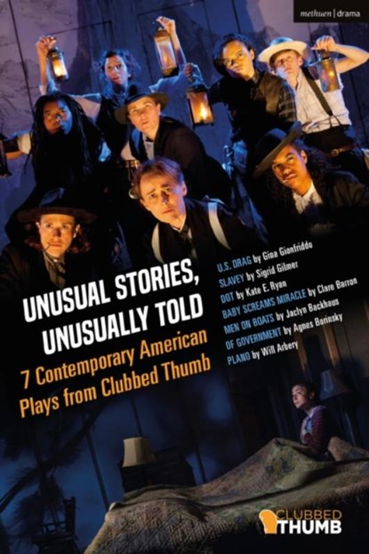 Unusual Stories, Unusually Told: 7 Contemporary American Plays from Clubbed Thumb, Sigrid Gilmer ; Gina Gionfriddo ; Clare Barron ; Jaclyn Backhaus - Gebonden - 9781350194199