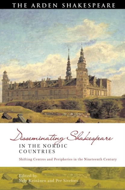 Disseminating Shakespeare in the Nordic Countries, NELY (UNIVERSITY OF HELSINKI,  Finland) Keinanen ; Per (Linnaeus University, Sweden) Sivefors - Gebonden - 9781350200869