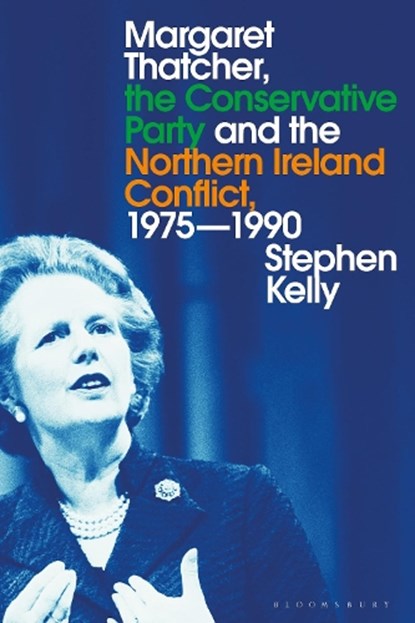 Margaret Thatcher, the Conservative Party and the Northern Ireland Conflict, 1975-1990, Stephen (Liverpool Hope University Kelly - Paperback - 9781350202191