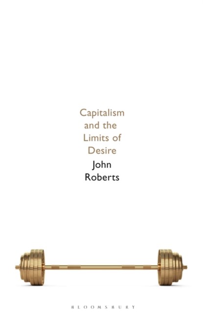 Capitalism and the Limits of Desire, JOHN (UNIVERSITY OF  WOLVERHAMPTON,  UK) Roberts - Gebonden - 9781350214941