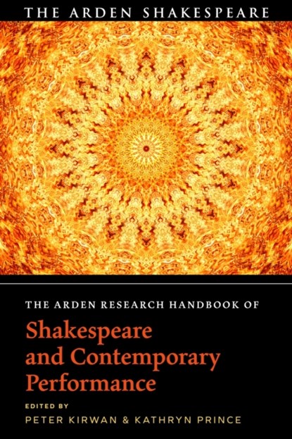 The Arden Research Handbook of Shakespeare and Contemporary Performance, DR PETER (MARY BALDWIN UNIVERSITY,  USA) Kirwan ; Kathryn (University of Ottawa, Canada) Prince - Paperback - 9781350225169