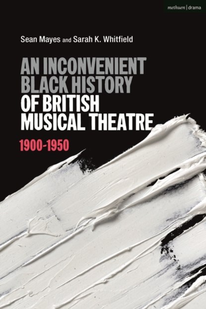An Inconvenient Black History of British Musical Theatre, Sean Mayes ; Sarah K. Whitfield - Paperback - 9781350232686