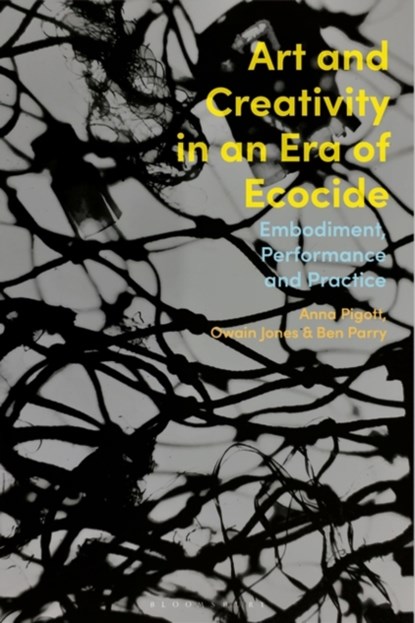 Art and Creativity in an Era of Ecocide, Anna (Swansea University Pigott ; Owain (Bath Spa University Jones ; Ben (Bath Spa University Parry - Paperback - 9781350237230