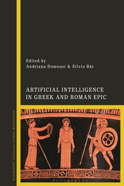 Artificial Intelligence in Greek and Roman Epic, Dr Andriana (National & Kapodistrian University of Athens Domouzi ; Professor Silvio (University of Oslo Bar - Gebonden - 9781350260696