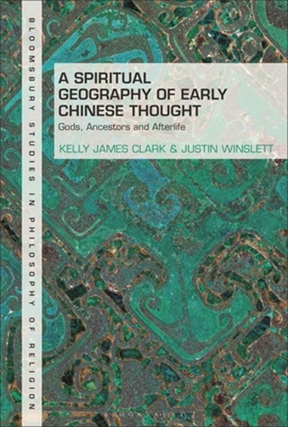 A Spiritual Geography of Early Chinese Thought, Kelly James Clark ; Justin Winslett - Gebonden - 9781350262171