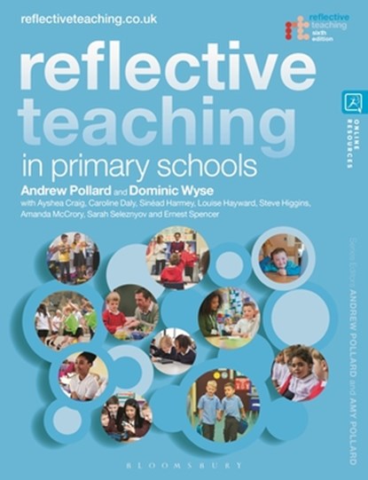 Reflective Teaching in Primary Schools, Professor Andrew (IOE Pollard ; Dominic (IOE Wyse ; Ayshea (IOE Craig ; Dr Caroline (IOE Daly - Paperback - 9781350263635