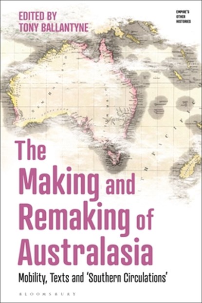 The Making and Remaking of Australasia, Professor Tony (University of Otago Ballantyne - Paperback - 9781350264212
