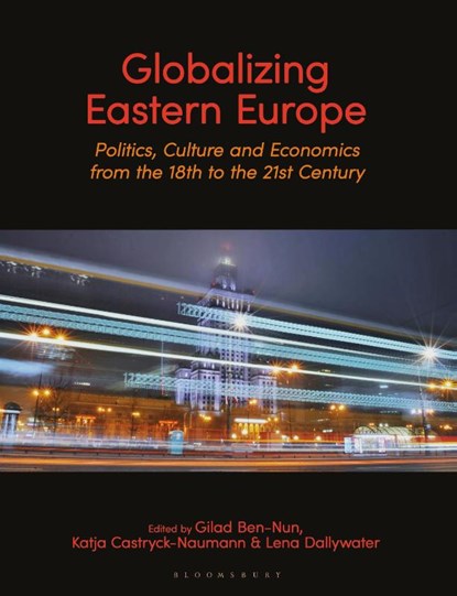 Globalizing Eastern Europe, Dr Gilad (University of Leipzig Ben-Nun ; Dr Katja Castryck-Naumann ; Dr Lena Dallywater - Gebonden - 9781350264311