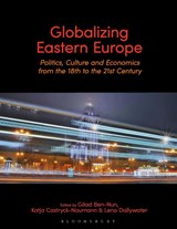 Globalizing Eastern Europe - Dr Gilad (University of Leipzig Ben-Nun ; Dr Katja Castryck-Naumann ; Dr Lena Dallywater - 9781350265325