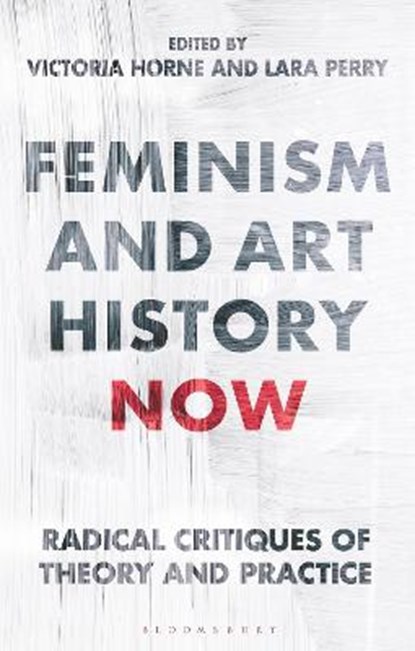 Feminism and Art History Now, VICTORIA (NORTHUMBRIA UNIVERSITY,  UK) Horne ; Lara (University of Brighton, UK) Perry - Paperback - 9781350270930