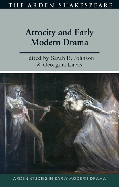 Atrocity and Early Modern Drama, Sarah (Royal Military College of Canada) Johnson ; Georgina (Independent scholar) Lucas - Gebonden - 9781350272392