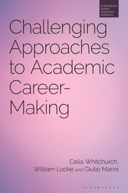Challenging Approaches to Academic Career-Making, Dr Celia Whitchurch ; Dr William Locke ; Dr Giulio Marini - Gebonden - 9781350282537