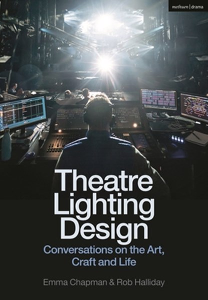 Theatre Lighting Design, Emma (Freelance practitioner) Chapman ; Rob (Freelance practitioner) Halliday - Paperback - 9781350295926
